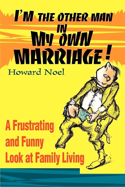 I'm the Other Man in My Own Marriage!: A Frustrating and Funny Look at Family Living