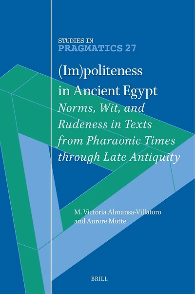 (Im)politeness in Ancient Egypt: Norms, Wit, and Rudeness in Texts from Pharaonic Times through Late Antiquity