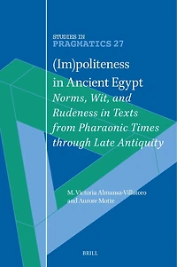 (Im)politeness in Ancient Egypt: Norms, Wit, and Rudeness in Texts from Pharaonic Times through Late Antiquity