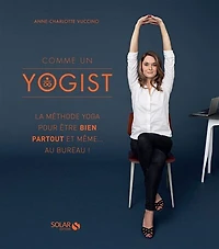 Comme un yogist: la méthode yoga pour être bien partout et même... au bureau !
