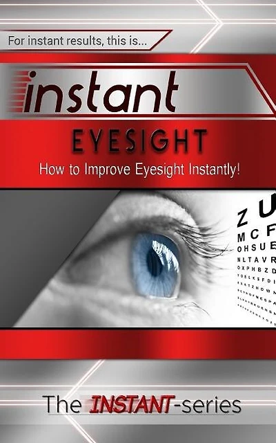 Instant Eyesight: How To Improve Eyesight Instantly!