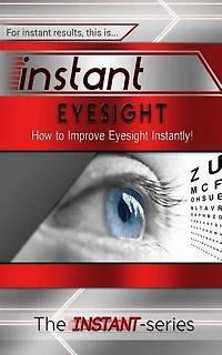 Instant Eyesight: How To Improve Eyesight Instantly!