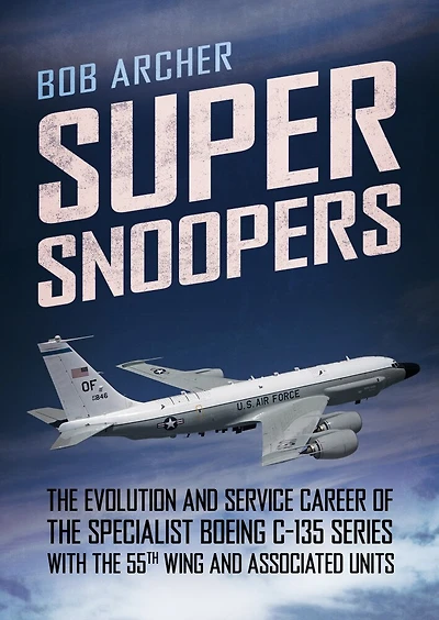 Super Snoopers: the Evolution and Service Career of Specialist Boeing C-135 Series with 55th Wing Associated Units