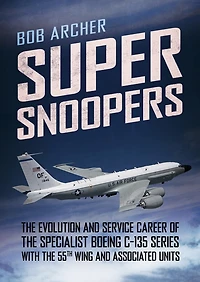 Super Snoopers: the Evolution and Service Career of Specialist Boeing C-135 Series with 55th Wing Associated Units