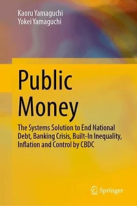Public Money: The Systems Solution to End National Debt, Banking Crisis, Built-In Inequality, Inflation and Control by CBDC