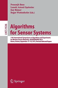 Algorithms for Sensor Systems: 11th International Symposium on and Experiments Wireless Networks, ALGOSENSORS 2015, Patras, Greece, September 17-18, Revised Selected Papers
