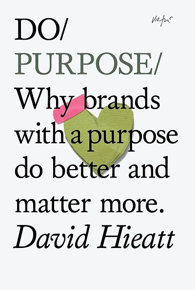 Do Purpose: Why Brands With A Purpose Do Better And Matter More.