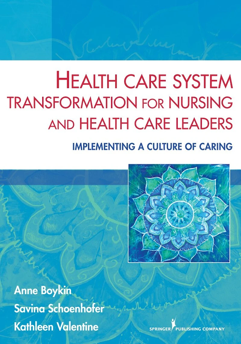 Health Care System Transformation for Nursing and Leaders: Implementing a Culture of Caring