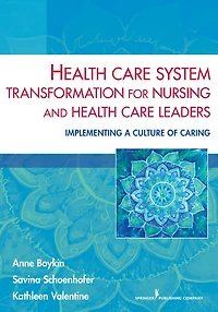 Health Care System Transformation for Nursing and Leaders: Implementing a Culture of Caring