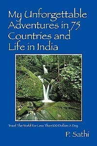 My Unforgettable Adventures In 75 Countries And Life In India: Travel The World For Less Than 100 Dollars A Day