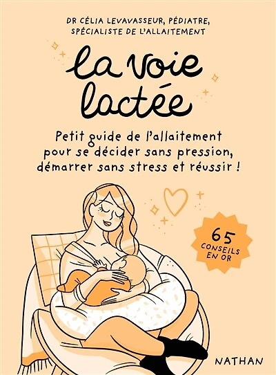 La voie lactée: petit guide de l'allaitement pour se décider sans pression, démarrer sans stress et réussir !