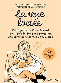 La voie lactée: petit guide de l'allaitement pour se décider sans pression, démarrer sans stress et réussir !