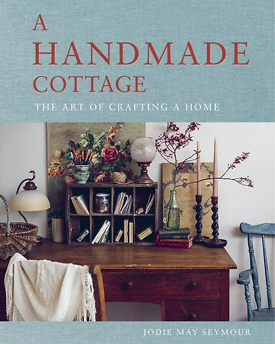 HANDMADE COTTAGE: The art of crafting a home