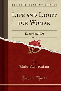 Life and Light for Woman, Vol. 50: December, 1920 (Classic Reprint)