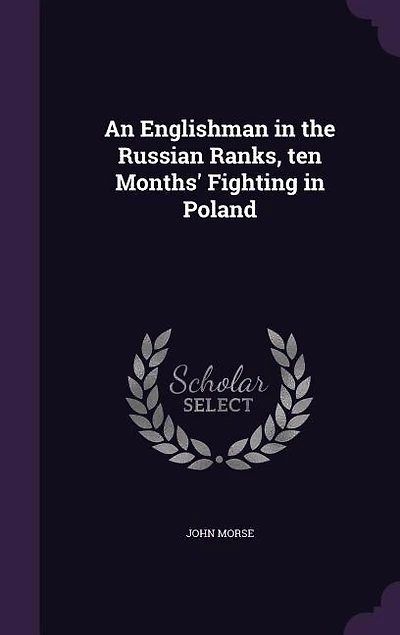 An Englishman the Russian Ranks, ten Months' Fighting Poland