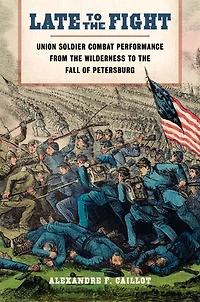 Late to the Fight: Union Soldier Combat Performance from the Wilderness to the Fall of Petersburg