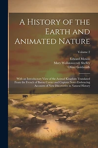 A History of the Earth and Animated Nature: With an Introductory View of the Animal Kingdom Translated From the French of Baron Cuvier and Copious Notes Embracing Accounts of New Discoveries in Natural History; Volume 2