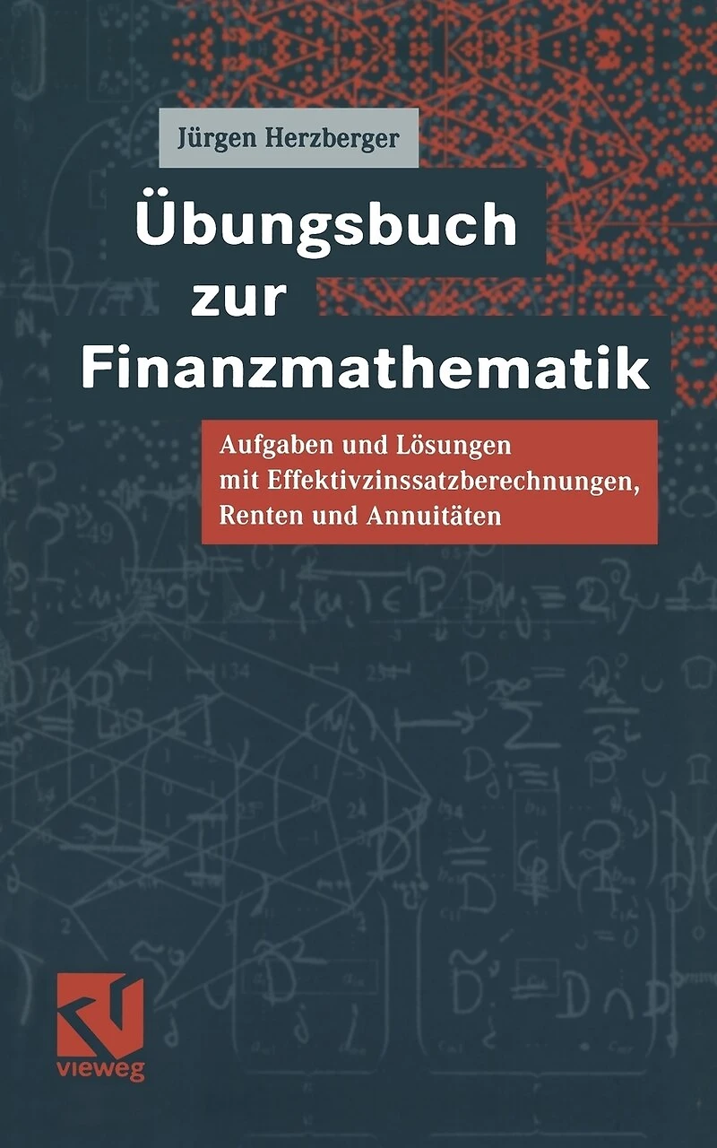 Übungsbuch zur Finanzmathematik: Aufgaben und Lösungen mit Effektivzinssatzberechnungen, Renten und Annuitäten