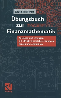 Übungsbuch zur Finanzmathematik: Aufgaben und Lösungen mit Effektivzinssatzberechnungen, Renten und Annuitäten