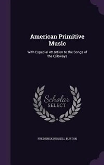 American Primitive Music: With Especial Attention to the Songs of the Ojibways