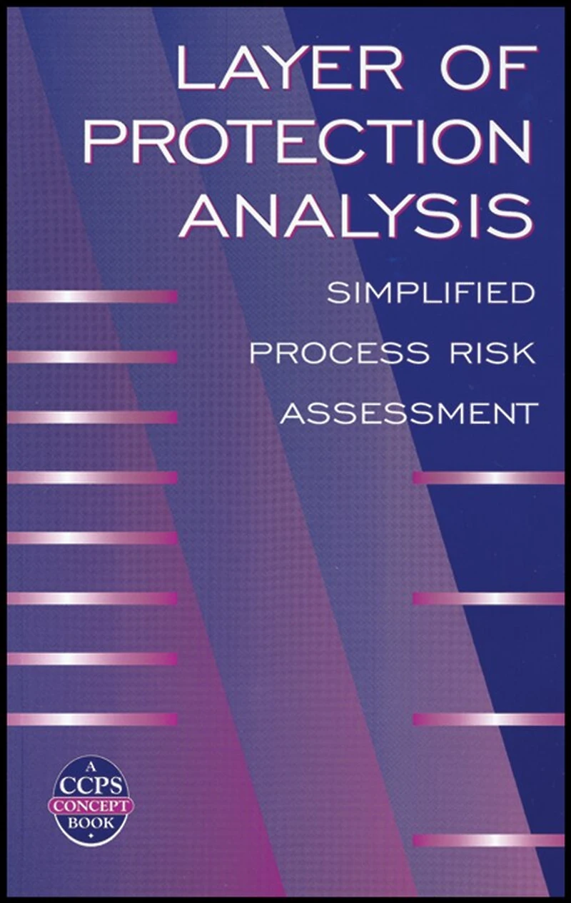 Layer of Protection Analysis: Simplified Process Risk Assessment
