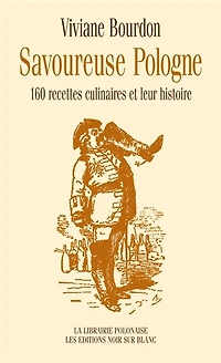 Savoureuse Pologne : 160 recettes culinaires et leur histoire: 160 recettes culinaires et leur histoire