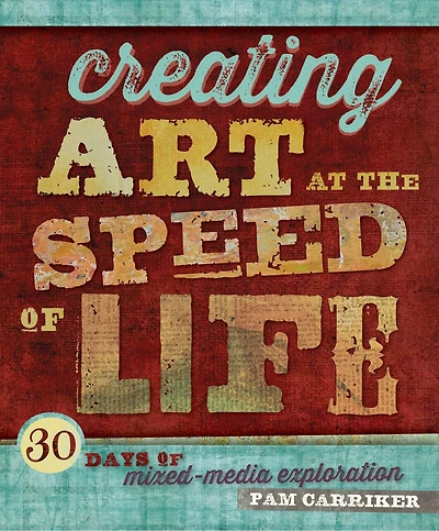 Creating Art at the Speed of Life: 30 Days of Mixed-Media Exploration