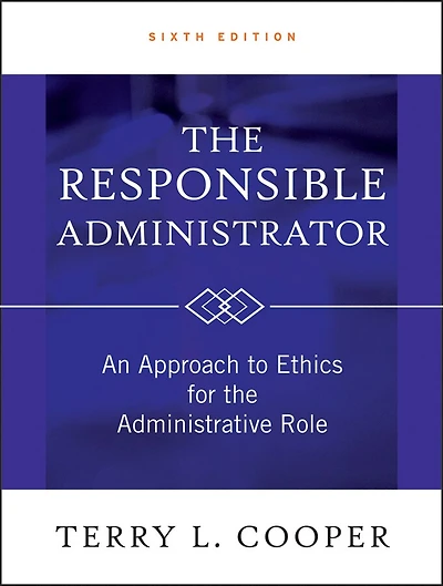the Responsible Administrator: An Approach to Ethics for Administrative Role
