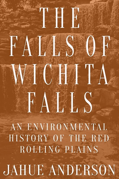 The Falls of Wichita Falls: An Environmental History of the Red Rolling Plains