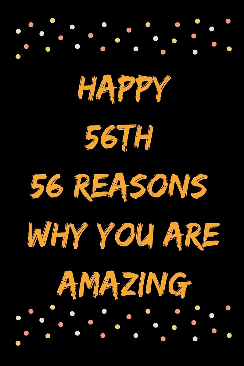 Happy 56th 56 Reasons Why You Are Amazing