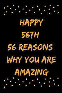 Happy 56th 56 Reasons Why You Are Amazing