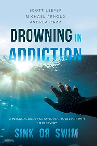 Drowning Addiction: Sink or Swim: A Personal Guide for Choosing Your Legit Path to Recovery