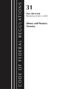 Code of Federal Regulations, Title 31 Money and Finance 500-End, Revised as July 1, 2023