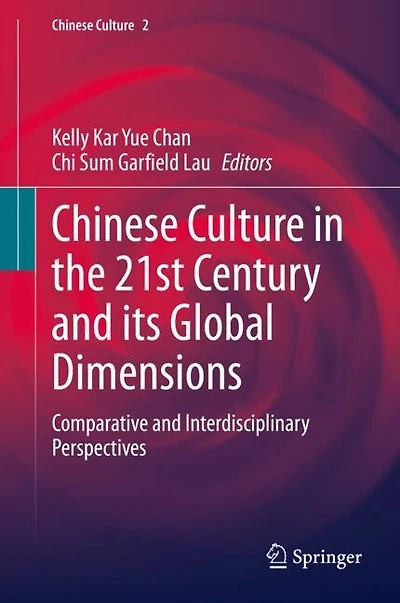 Chinese Culture the 21st Century and its Global Dimensions: Comparative Interdisciplinary Perspectives