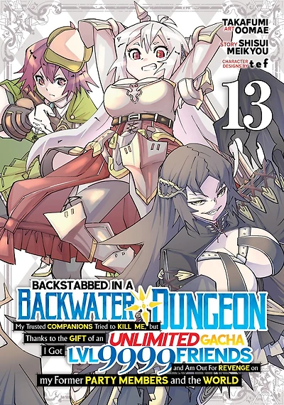 Backstabbed in a Backwater Dungeon: My Party Tried to Kill Me, But Thanks to an Infinite Gacha I Got LVL 9999 Friends and Am Out For Revenge (Manga) Vol. 13