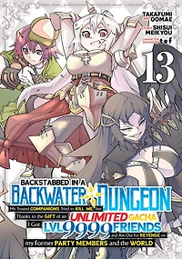 Backstabbed in a Backwater Dungeon: My Party Tried to Kill Me, But Thanks to an Infinite Gacha I Got LVL 9999 Friends and Am Out For Revenge (Manga) Vol. 13