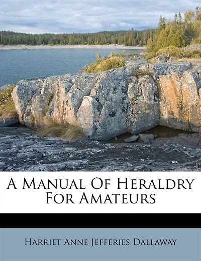 A Manual Of Heraldry For Amateurs