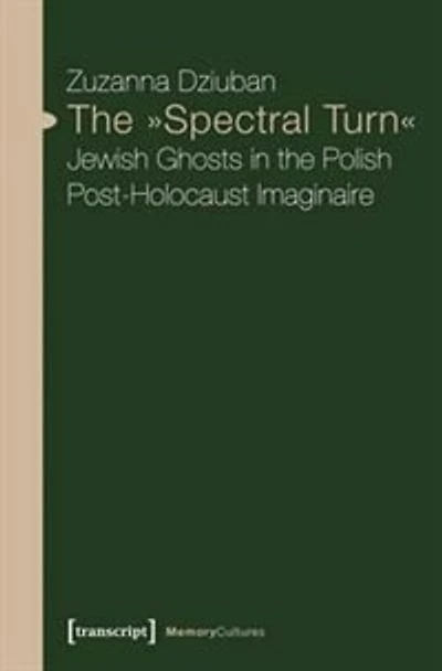The »Spectral Turn«: Jewish Ghosts in the Polish Post-Holocaust Imaginaire
