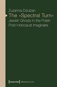 The »Spectral Turn«: Jewish Ghosts in the Polish Post-Holocaust Imaginaire