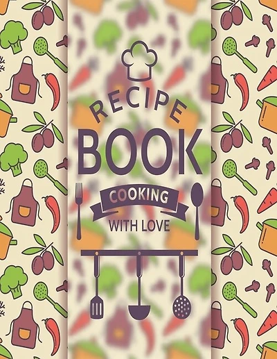 Recipe Book Cooking With Love: Personal Cookbook To Write In Perfect For Girl Design With Colorful Culinary Symbols And Typographic Badge