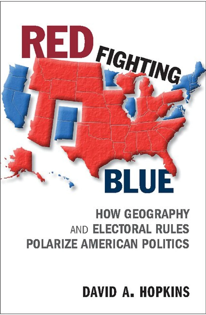 Red Fighting Blue: How Geography And Electoral Rules Polarize American Politics