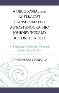 A Decolonial and Anti-Racist Transformative Autoethnographic Journey toward Reconciliation: Racialized Immigrant Woman's Empowering Stories