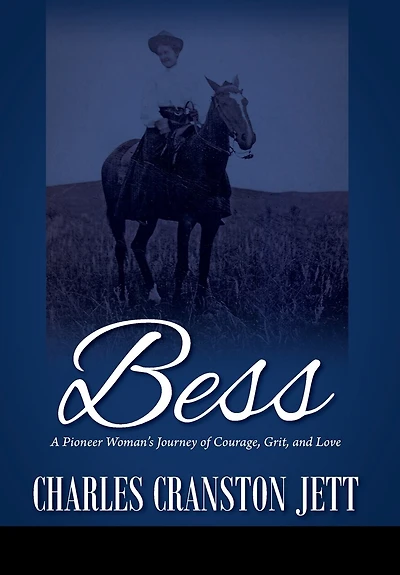 Bess: A Pioneer Woman's Journey Of Courage, Grit And Love