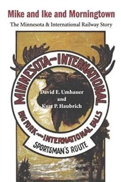 Mike and Ike and Morningtown: The Minnesota & International Railway Story