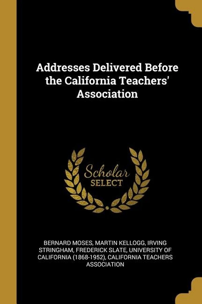 Addresses Delivered Before the California Teachers' Association