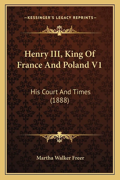 Henry III, King Of France And Poland V1: His Court And Times (1888)