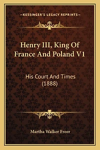 Henry III, King Of France And Poland V1: His Court And Times (1888)