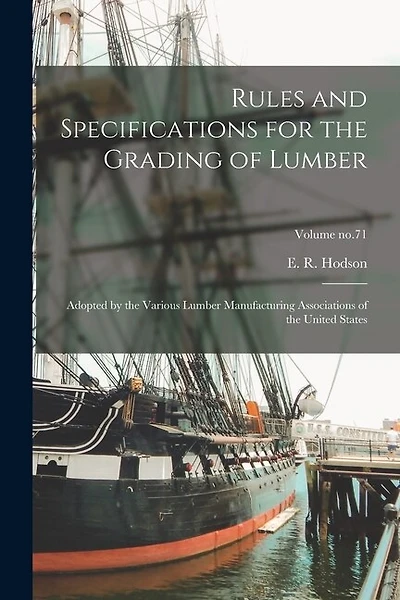 Rules and Specifications for the Grading of Lumber: Adopted by the Various Lumber Manufacturing Associations of the United States; Volume no.71