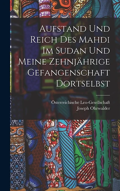 Aufstand und Reich des Mahdi im Sudan und meine zehnjährige Gefangenschaft Dortselbst