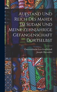 Aufstand und Reich des Mahdi im Sudan und meine zehnjährige Gefangenschaft Dortselbst